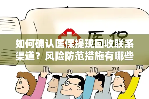 如何确认医保提现回收联系渠道？风险防范措施有哪些？